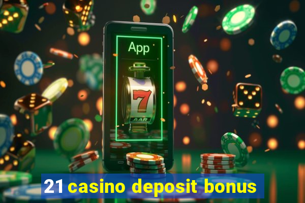 21 casino deposit bonus