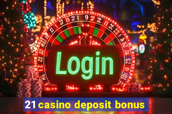 21 casino deposit bonus