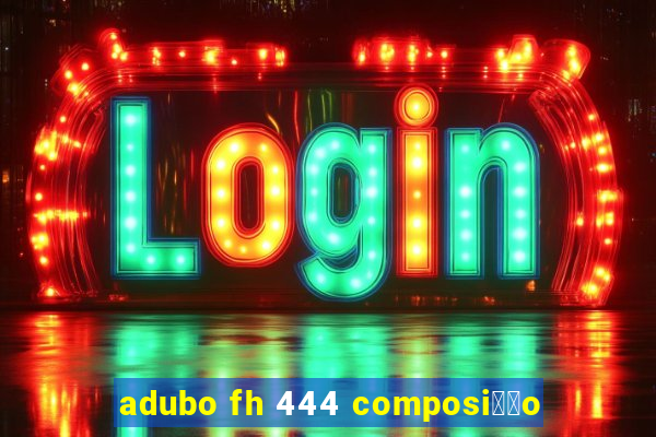 adubo fh 444 composi莽茫o