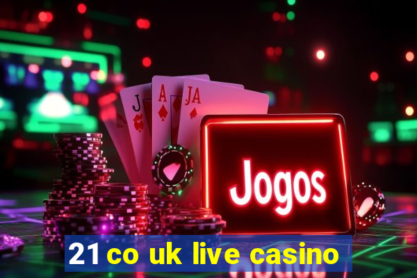 21 co uk live casino