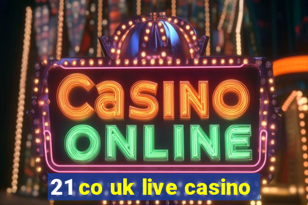 21 co uk live casino