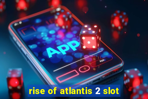 rise of atlantis 2 slot