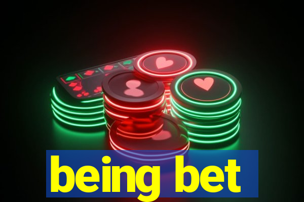 being bet