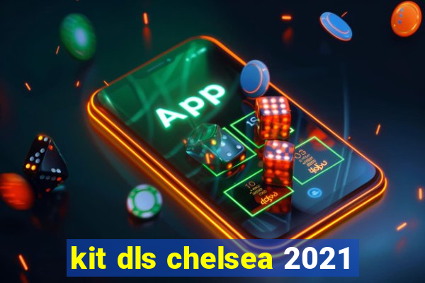 kit dls chelsea 2021