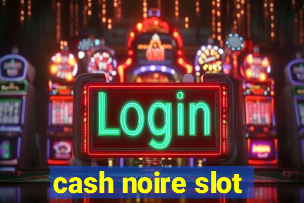 cash noire slot