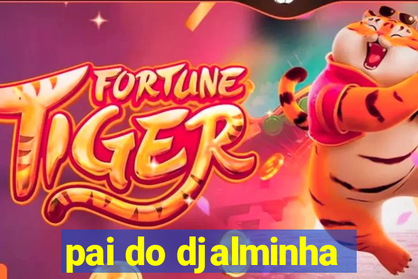 pai do djalminha