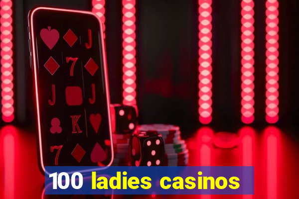 100 ladies casinos