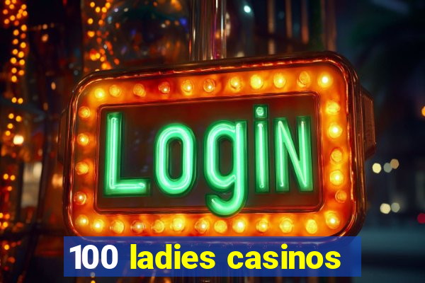 100 ladies casinos