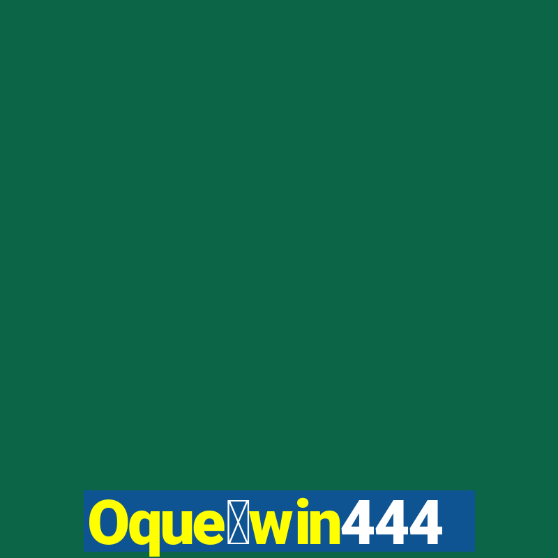 Oque茅win444