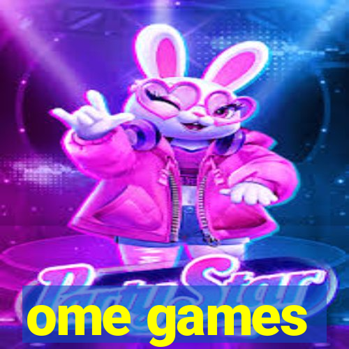 ome games