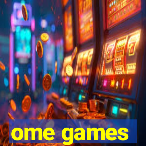 ome games