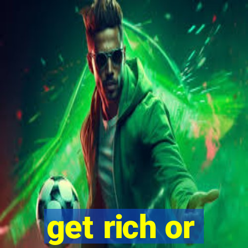 get rich or