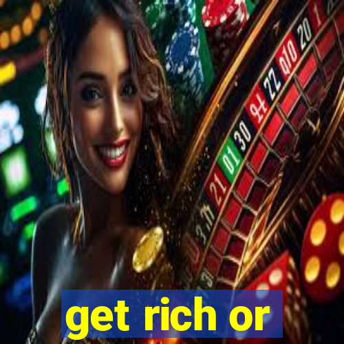 get rich or