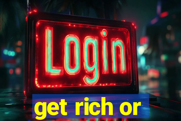 get rich or