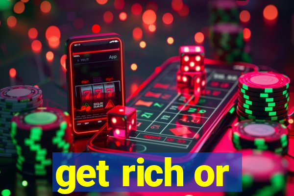 get rich or