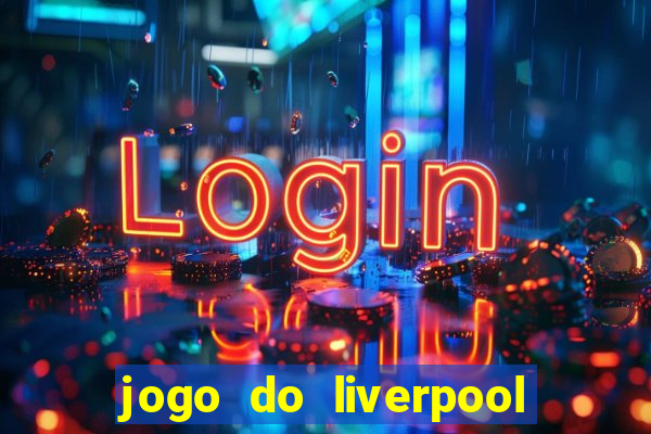 jogo do liverpool ao vivo