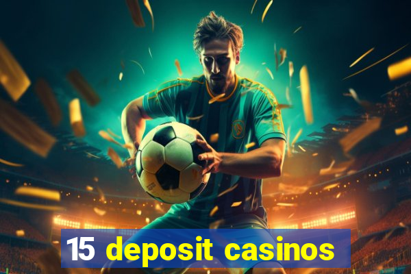 15 deposit casinos