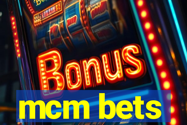 mcm bets