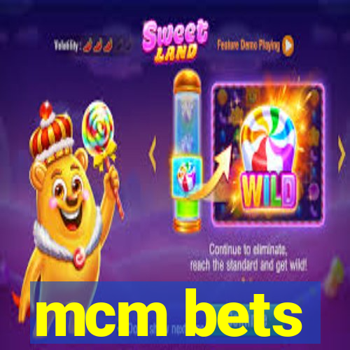 mcm bets