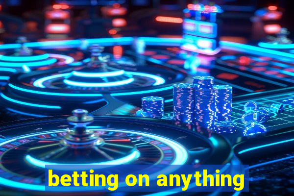 betting on anything