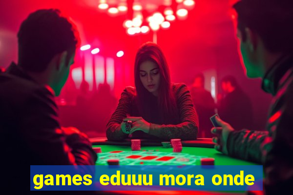 games eduuu mora onde