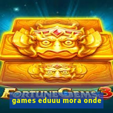 games eduuu mora onde