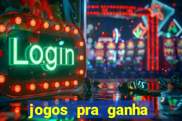 jogos pra ganha dinheiro de verdade