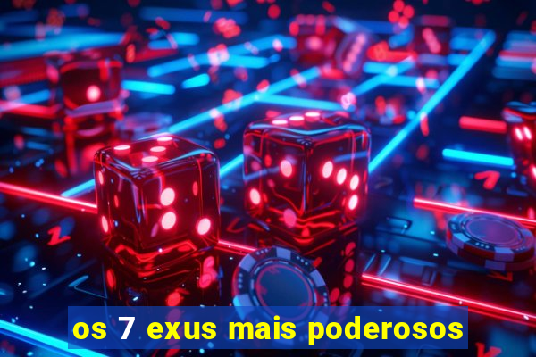 os 7 exus mais poderosos