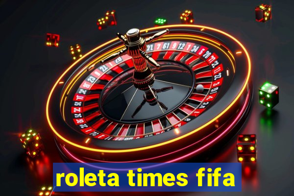 roleta times fifa