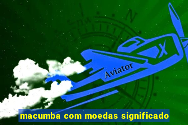 macumba com moedas significado