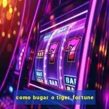 como bugar o tiger fortune