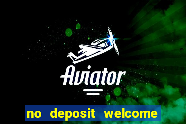 no deposit welcome bonus casino