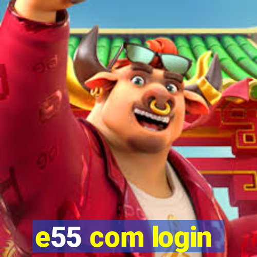 e55 com login