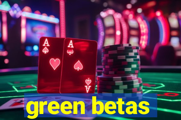 green betas