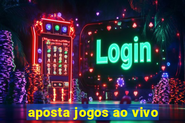 aposta jogos ao vivo