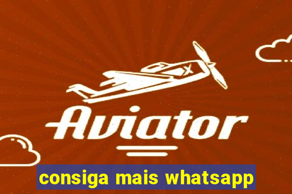 consiga mais whatsapp