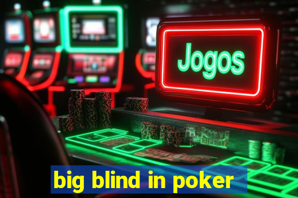 big blind in poker