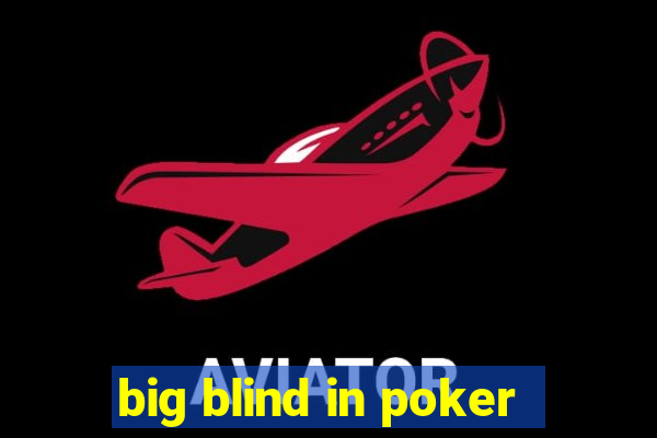 big blind in poker