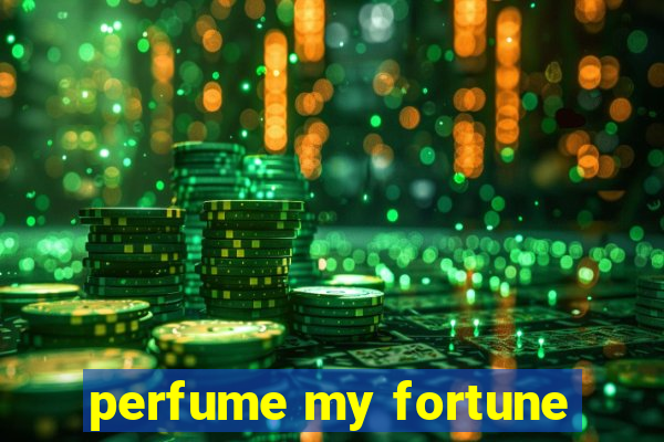 perfume my fortune