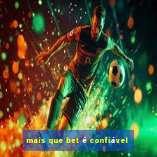 mais que bet é confiável