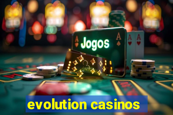 evolution casinos