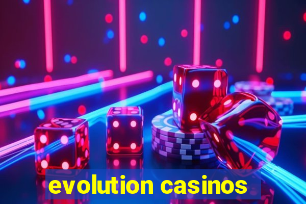 evolution casinos