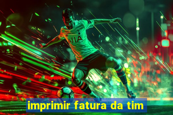 imprimir fatura da tim