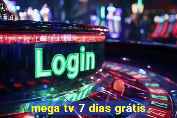 mega tv 7 dias grátis