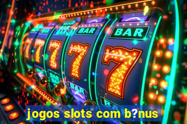 jogos slots com b?nus