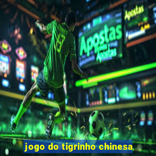 jogo do tigrinho chinesa