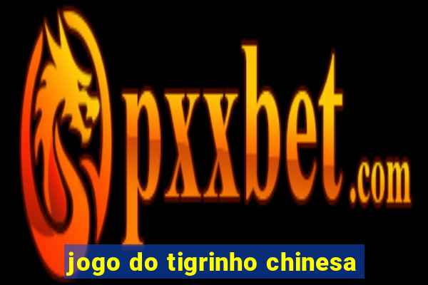 jogo do tigrinho chinesa