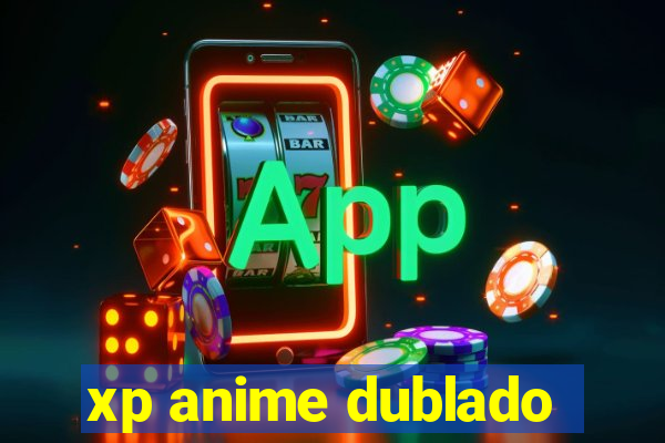 xp anime dublado