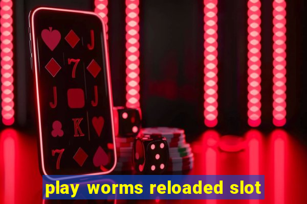 play worms reloaded slot