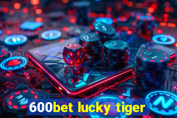 600bet lucky tiger